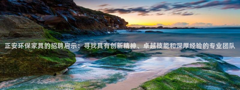 杏耀平台登录网站：正安环保家具的招聘启示：寻找具有创新精神、