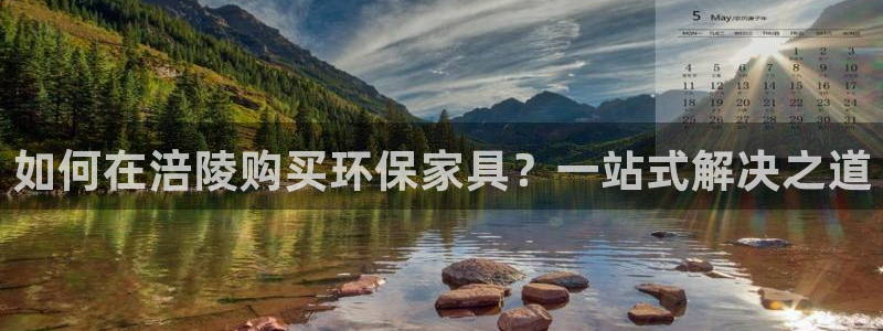 杏耀注册登陆：如何在涪陵购买环保家具？一站式解决之道