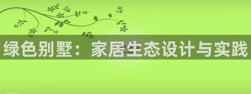 杏耀是什么平台：绿色别墅：家居生态设计与实践