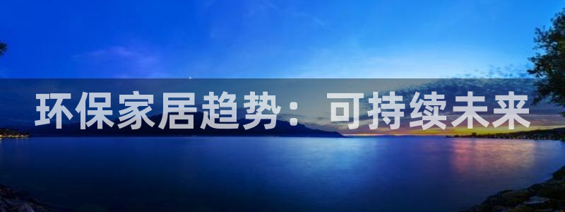 杏耀客户端登陆：环保家居趋势：可持续未来