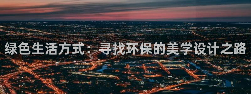 杏耀测速注册：绿色生活方式：寻找环保的美学设计之路