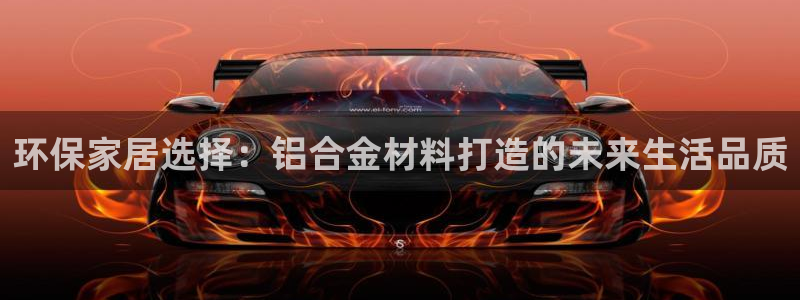 杏耀手机网页登录入口：环保家居选择：铝合金材料打造的未来生活