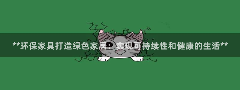 杏耀平台注册登录：**环保家具打造绿色家居：实现可持续性和健