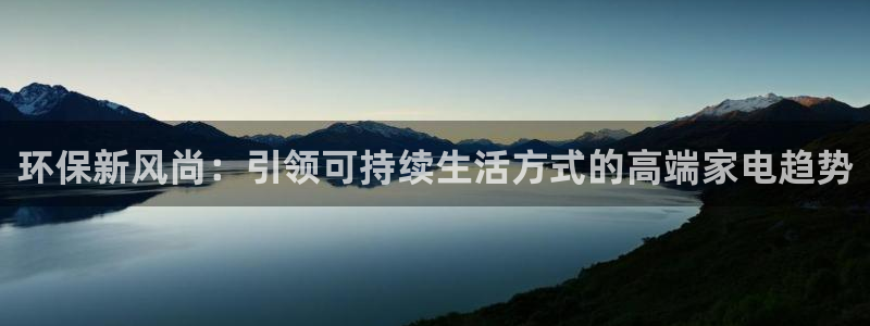 杏耀测速网址电脑版：环保新风尚：引领可持续生活方式的高端家电