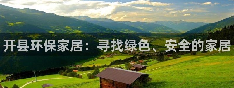 杏耀平台首页登录：开县环保家居：寻找绿色、安全的家居